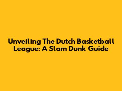 Unveiling The Dutch Basketball League: A Slam Dunk Guide