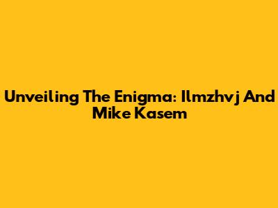 Unveiling The Enigma: Ilmzhvj And Mike Kasem