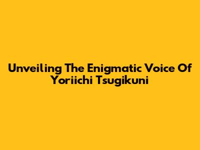 Unveiling The Enigmatic Voice Of Yoriichi Tsugikuni