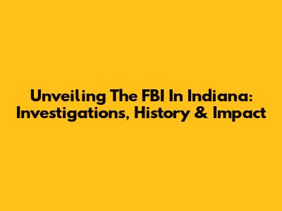 Unveiling The FBI In Indiana: Investigations, History & Impact