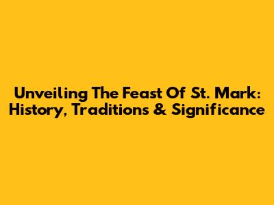 Unveiling The Feast Of St. Mark: History, Traditions & Significance