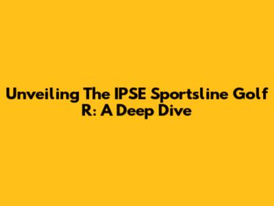 Unveiling The IPSE Sportsline Golf R: A Deep Dive