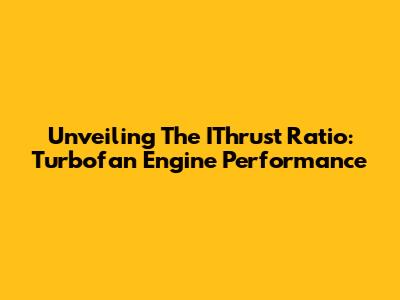 Unveiling The IThrust Ratio: Turbofan Engine Performance