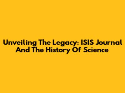 Unveiling The Legacy: ISIS Journal And The History Of Science