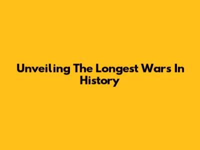 Unveiling The Longest Wars In History