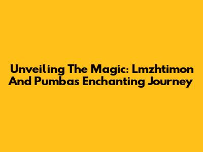 Unveiling The Magic: Lmzhtimon And Pumba's Enchanting Journey