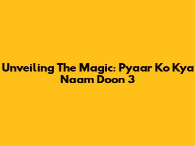 Unveiling The Magic: Pyaar Ko Kya Naam Doon 3