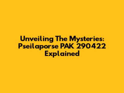 Unveiling The Mysteries: Pseilaporse PAK 290422 Explained