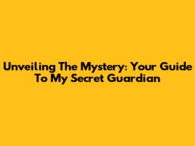 Unveiling The Mystery: Your Guide To 'My Secret Guardian'