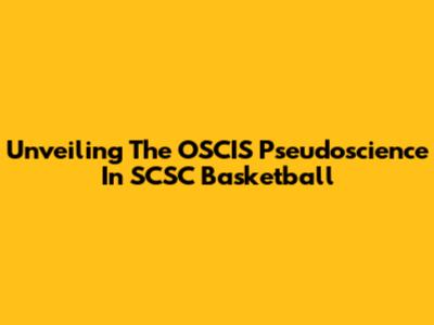 Unveiling The OSCIS Pseudoscience In SCSC Basketball
