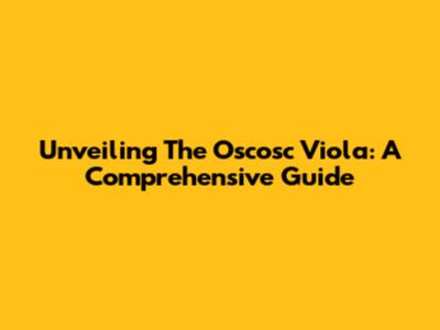 Unveiling The Oscosc Viola: A Comprehensive Guide