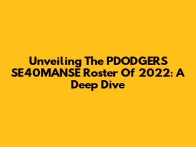 Unveiling The PDODGERS SE40MANSE Roster Of 2022: A Deep Dive