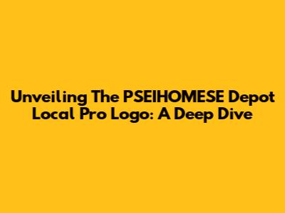 Unveiling The PSEIHOMESE Depot Local Pro Logo: A Deep Dive
