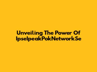 Unveiling The Power Of IpseIpeakPokNetworkSe