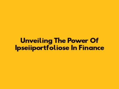 Unveiling The Power Of Ipseiiportfoliose In Finance