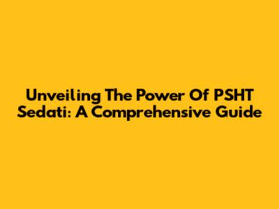 Unveiling The Power Of PSHT Sedati: A Comprehensive Guide