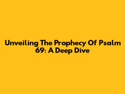 Unveiling The Prophecy Of Psalm 69: A Deep Dive