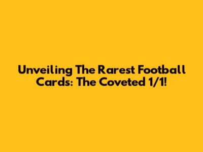 Unveiling The Rarest Football Cards: The Coveted 1/1!