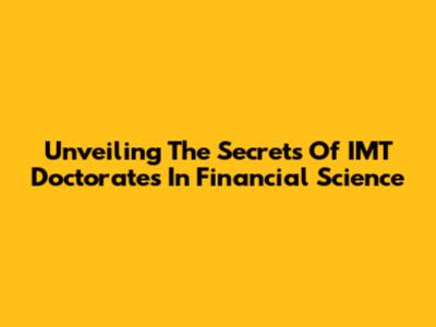 Unveiling The Secrets Of IMT Doctorates In Financial Science