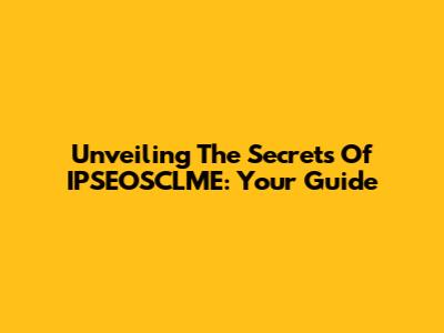Unveiling The Secrets Of IPSEOSCLME: Your Guide