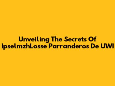 Unveiling The Secrets Of IpselmzhLosse Parranderos De UWI