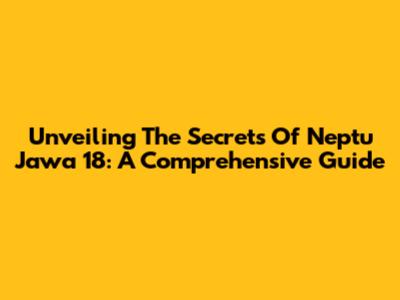Unveiling The Secrets Of Neptu Jawa 18: A Comprehensive Guide