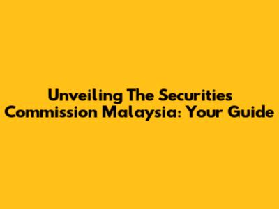 Unveiling The Securities Commission Malaysia: Your Guide