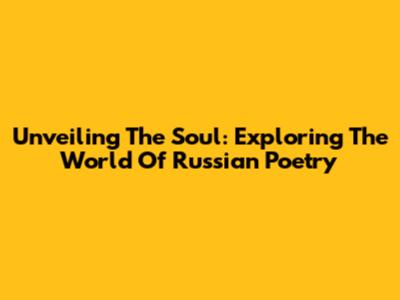 Unveiling The Soul: Exploring The World Of Russian Poetry