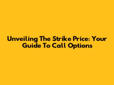 Unveiling The Strike Price: Your Guide To Call Options