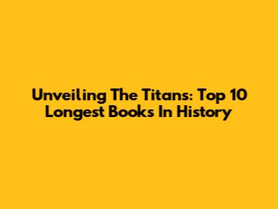 Unveiling The Titans: Top 10 Longest Books In History