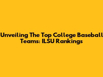 Unveiling The Top College Baseball Teams: ILSU Rankings