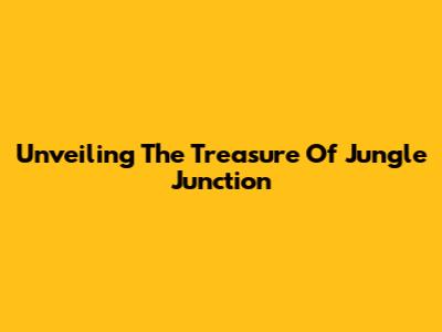 Unveiling The Treasure Of Jungle Junction