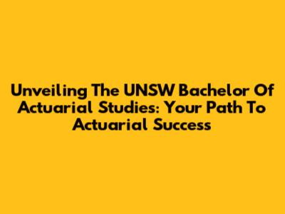 Unveiling The UNSW Bachelor Of Actuarial Studies: Your Path To Actuarial Success