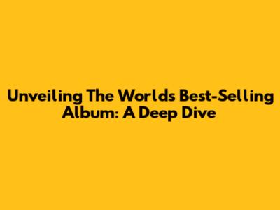 Unveiling The World's Best-Selling Album: A Deep Dive