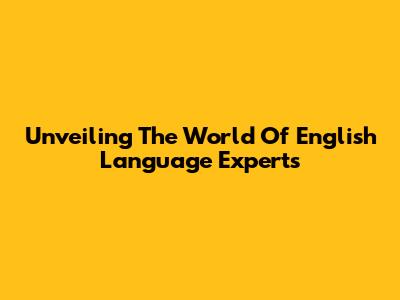 Unveiling The World Of English Language Experts
