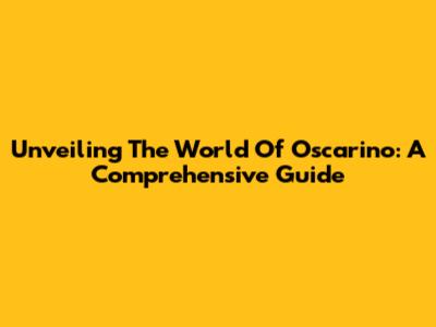 Unveiling The World Of Oscarino: A Comprehensive Guide