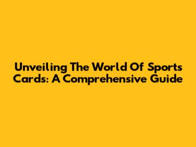 Unveiling The World Of Sports Cards: A Comprehensive Guide