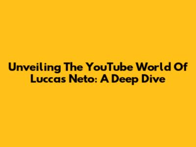 Unveiling The YouTube World Of Luccas Neto: A Deep Dive