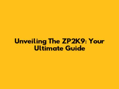 Unveiling The ZP2K9: Your Ultimate Guide