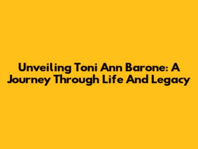 Unveiling Toni Ann Barone: A Journey Through Life And Legacy