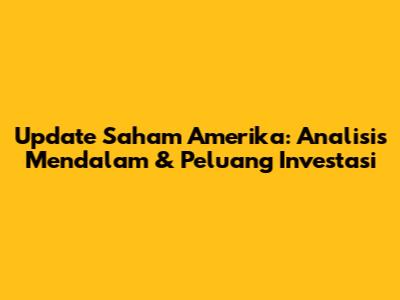 Update Saham Amerika: Analisis Mendalam & Peluang Investasi