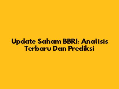 Update Saham BBRI: Analisis Terbaru Dan Prediksi