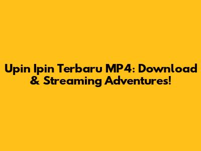 Upin Ipin Terbaru MP4: Download & Streaming Adventures!
