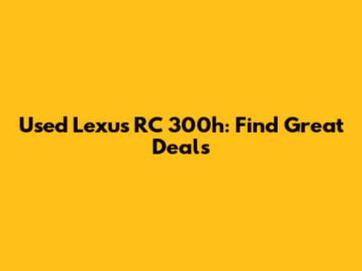 Used Lexus RC 300h: Find Great Deals