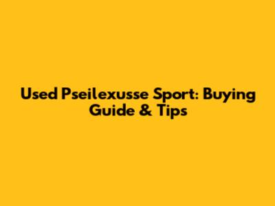 Used Pseilexusse Sport: Buying Guide & Tips