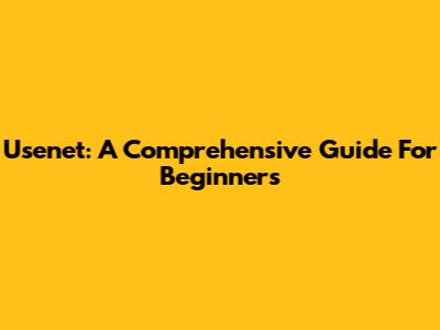 Usenet: A Comprehensive Guide For Beginners
