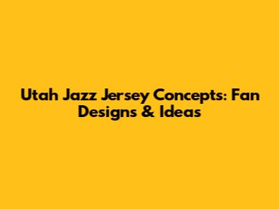 Utah Jazz Jersey Concepts: Fan Designs & Ideas