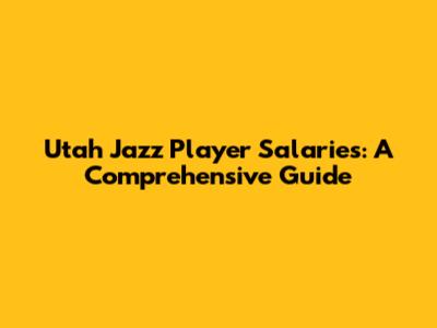 Utah Jazz Player Salaries: A Comprehensive Guide