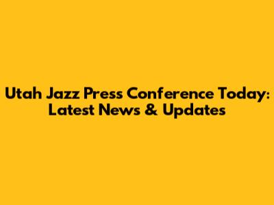 Utah Jazz Press Conference Today: Latest News & Updates