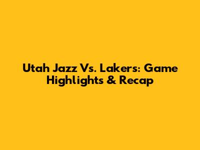 Utah Jazz Vs. Lakers: Game Highlights & Recap